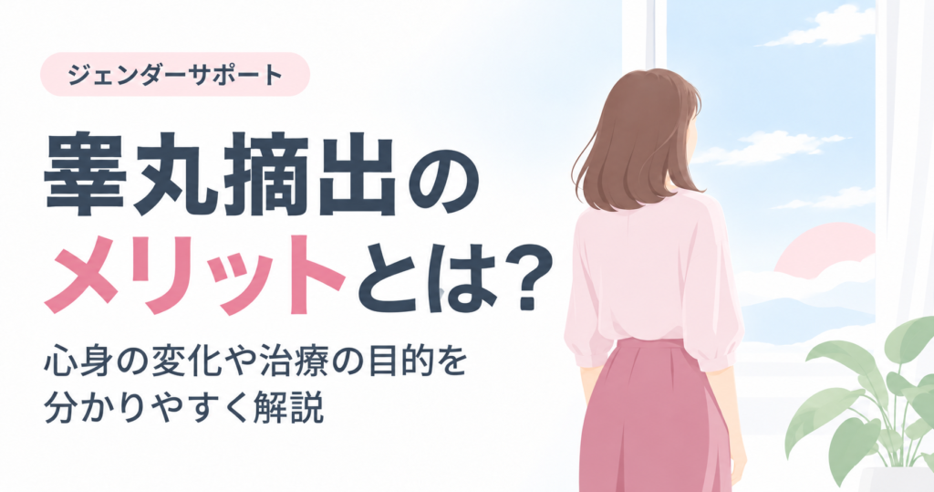 睾丸摘出のメリットとは？心身の変化や治療の目的を分かりやすく解説